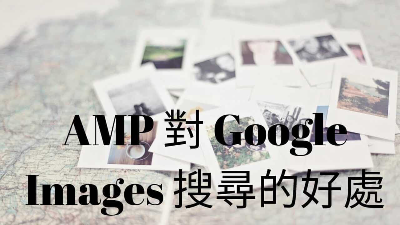 移動加速頁面 AMP (Accelerated Mobile Page) 對 Google Images 搜尋的好處解說