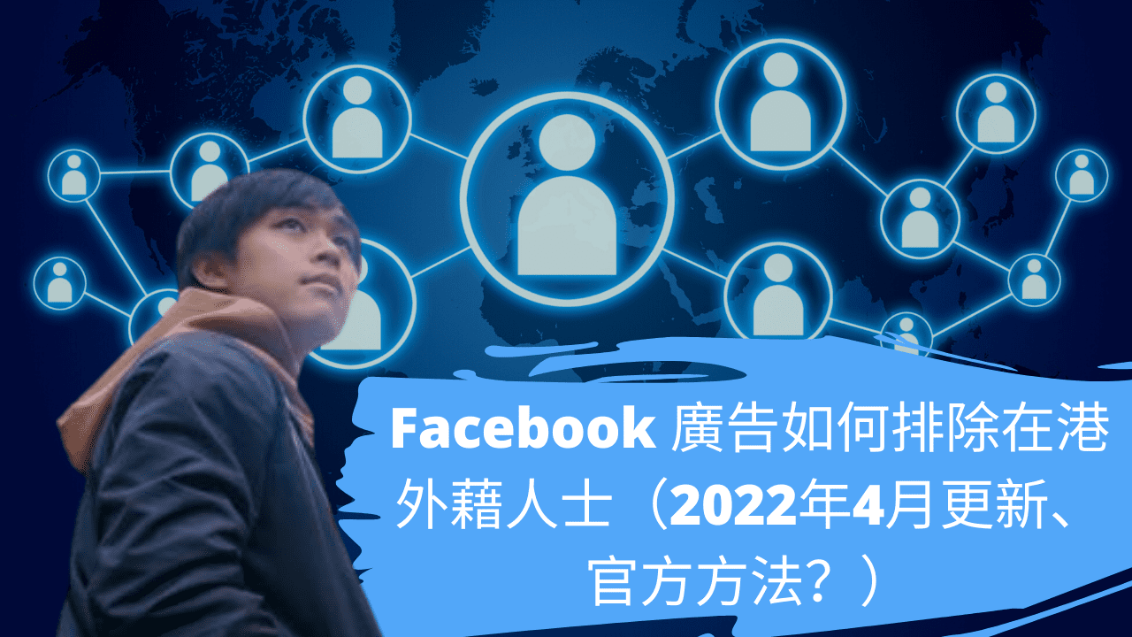 Facebook 廣告如何排除在港外藉人士（2022年4月更新、官方方法？）