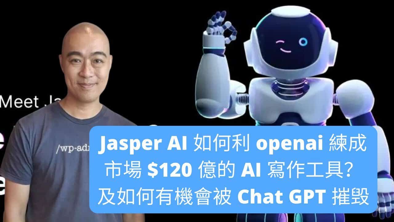 Jasper AI 如何利 openai 練成市值 $120 億的 AI 寫作工具？及如何有機會被 Chat GPT 摧毁
